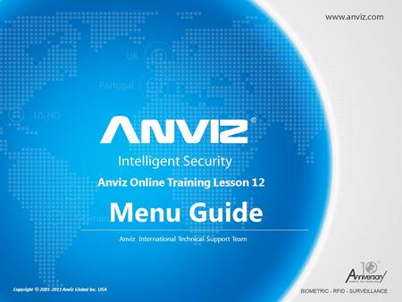 Copyright © 2001-2013 Anviz Global Inc. USA Anviz Online Training Lesson 12 Anviz International Technical Support Team Menu Guide.