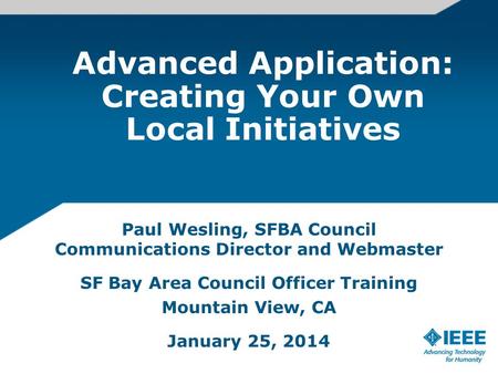 Advanced Application: Creating Your Own Local Initiatives Paul Wesling, SFBA Council Communications Director and Webmaster SF Bay Area Council Officer.