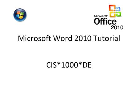 Microsoft Word 2010 Tutorial CIS*1000*DE. Open Microsoft Word 2010 START PROGRAMS Double click on the ICON on desktop OR Microsoft Office 2010 Microsoft.