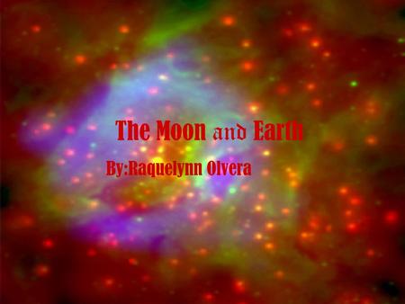 The Moon and Earth By:Raquelynn Olvera.