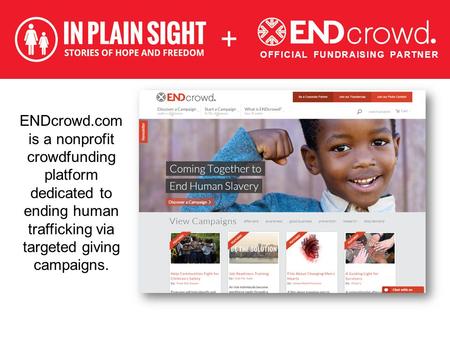 ENDcrowd.com is a nonprofit crowdfunding platform dedicated to ending human trafficking via targeted giving campaigns. OFFICIAL FUNDRAISING PARTNER.