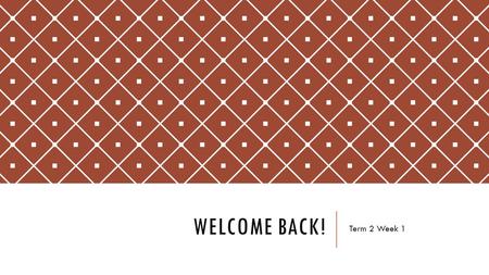 Welcome back! Term 2 Week 1.