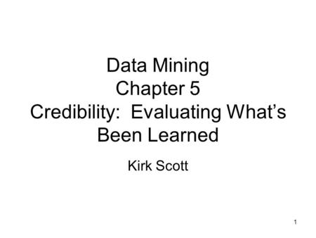 Data Mining Chapter 5 Credibility: Evaluating What’s Been Learned