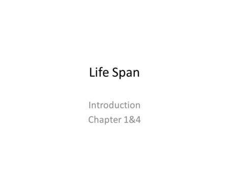 Life Span Introduction Chapter 1&4. Life Expectancy “The average number of years a person is expected to live”