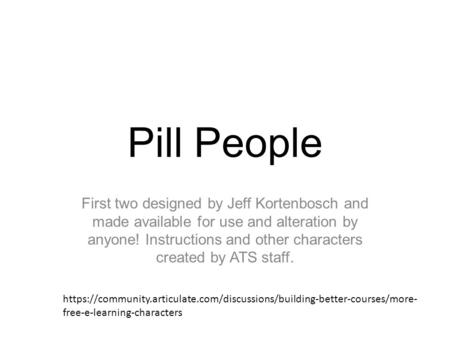 Pill People First two designed by Jeff Kortenbosch and made available for use and alteration by anyone! Instructions and other characters created by ATS.