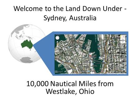 Welcome to the Land Down Under - Sydney, Australia 10,000 Nautical Miles from Westlake, Ohio.