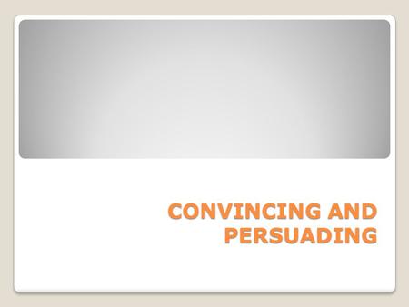 CONVINCING AND PERSUADING