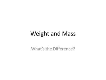 Weight and Mass What’s the Difference?. They’re the same. As long as you only ever live on the surface of the Earth….