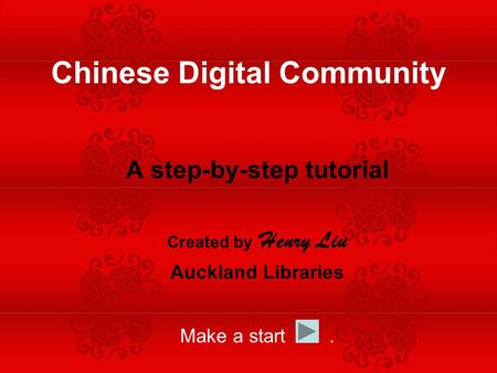 A step-by-step tutorial Created by Henry Liu Auckland Libraries Make a start. Chinese Digital Community.