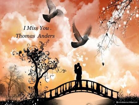 I Miss You. Thomas Anders Going to need your love, I like your dance I belong to you.