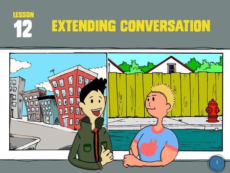 1 LESSON Extending conversation 12. 2 What neighborhood has the most memories for you? Summer camp? Where you used to live? Where you live now? A vacation.