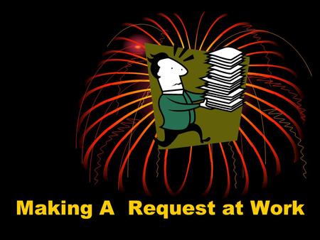 Making A Request at Work. Most people need to work. Jobs can be enjoyable, but sometimes we can be very unhappy at work. What can we do if we are unhappy.