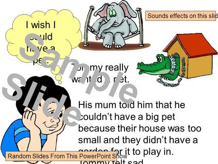 I wish I could have a pet. Tommy really wanted a pet. His mum told him that he couldn’t have a big pet because their house was too small and they didn’t.