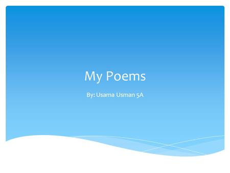 My Poems By: Usama Usman 5A. Shape poems Acrostic poem Onomatopoeia couplets Biography poem Haiku Haikus, page 2 Cinquain Limerick On these pages, there.