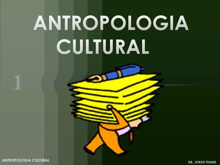 DR. JORGE THUMS ANTROPOLOGIA CULTURAL 1. DR. JORGE THUMS ANTROPOLOGIA CULTURAL.