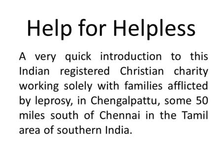 Help for Helpless A very quick introduction to this Indian registered Christian charity working solely with families afflicted by leprosy, in Chengalpattu,