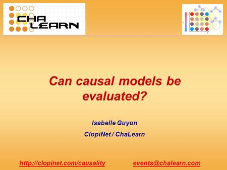 Can causal models be evaluated? Isabelle Guyon ClopiNet / ChaLearn