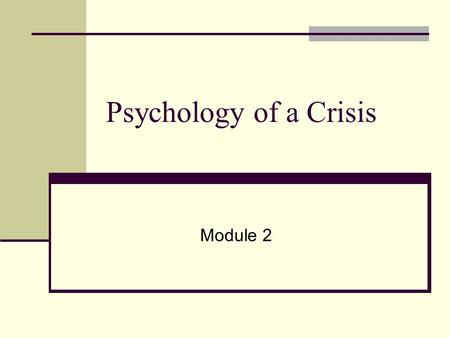 Psychology of a Crisis Module 2. What Constitutes Crisis? Naturally occurring Earthquake Tornado Flood Wildfire Pandemic Disease Manmade Hazardous Material.