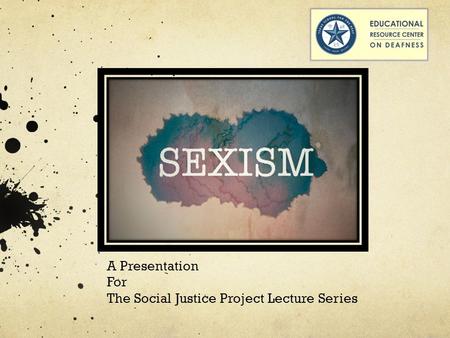 A Presentation For The Social Justice Project Lecture Series.