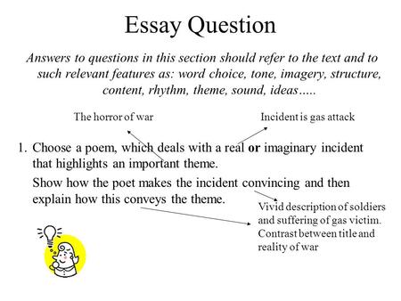 Essay Question Answers to questions in this section should refer to the text and to such relevant features as: word choice, tone, imagery, structure, content,