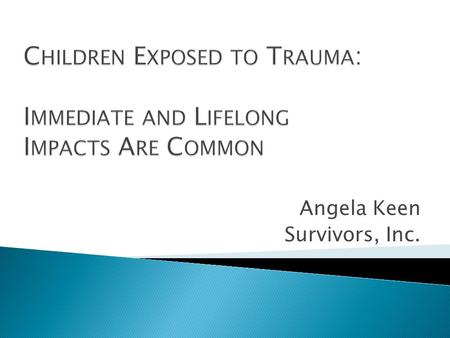 Children Exposed to Trauma: Immediate and Lifelong Impacts Are Common