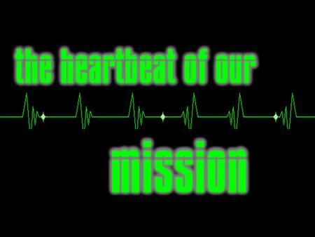 The Heartbeat of Our Mission