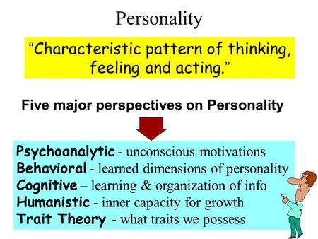 Personality “Characteristic pattern of thinking, feeling and acting.” Five major perspectives on Personality Psychoanalytic - unconscious motivations.