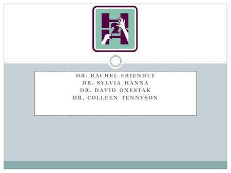 DR. RACHEL FRIENDLY DR. SYLVIA HANNA DR. DAVID ONESTAK DR. COLLEEN TENNYSON.