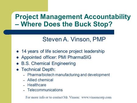 Project Management Accountability – Where Does the Buck Stop? Steven A. Vinson, PMP 14 years of life science project leadership Appointed officer: PMI.