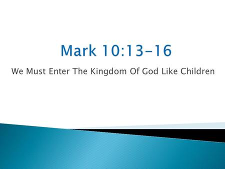 We Must Enter The Kingdom Of God Like Children. 9:34 Who is the greatest? 9:37 Whoever receives a child in My name… 9:38 Jealousy over a man casting out.