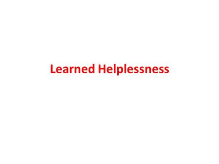 Learned Helplessness. Learned helplessness Marty Seligman Four groups of dogs Training I and II result Lasting effects Grp IEscapable/escapeable runNone.