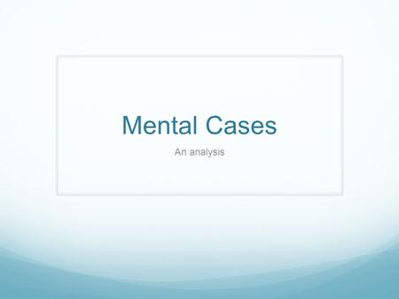 Mental Cases An analysis. Overview Written in 1918 – Owen captures the damage to men's minds as a result of war. The damage was not more shameful than.