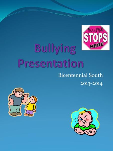 Bicentennial South 2013-2014. Bully Free School Teasing Insults Threats Name Calling Pushing Hitting Kicking Assault What is Bullying? Bullying is repeated.