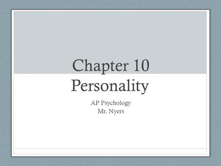 Chapter 10 Personality AP Psychology Mr. Nyers. Personality Personality: The psychological qualities that bring a consistency to an individual’s thoughts.