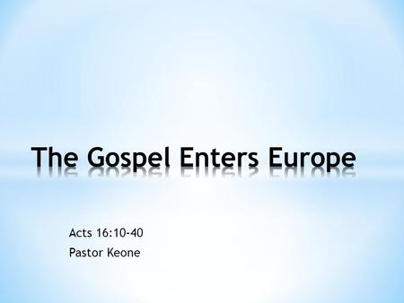 Acts 16:10-40 Pastor Keone. Acts 16:10-12 10 After Paul had seen the vision, we got ready at once to leave for Macedonia, concluding that God had called.