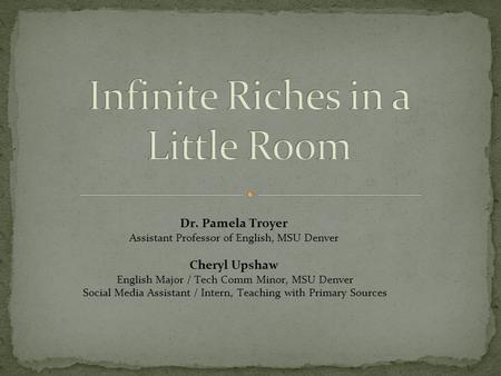 Dr. Pamela Troyer Assistant Professor of English, MSU Denver Cheryl Upshaw English Major / Tech Comm Minor, MSU Denver Social Media Assistant / Intern,