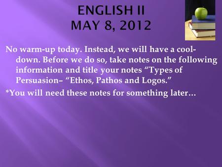 No warm-up today. Instead, we will have a cool- down. Before we do so, take notes on the following information and title your notes “Types of Persuasion–