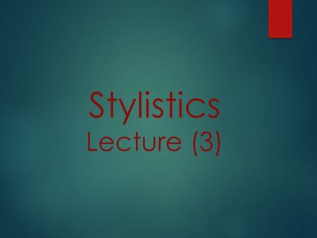 Stylistics Lecture (3). Text and discourse: * The nature of the text A stretch of language complete in its self. Such as a business letter, a leaflet,