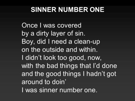 Once I was covered by a dirty layer of sin. Boy, did I need a clean-up on the outside and within. I didn’t look too good, now, with the bad things that.