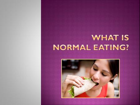  being able to eat when you are hungry and continue eating until you are satisfied. It is being able to choose food you like and eat it and truly get.