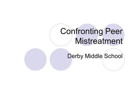 Confronting Peer Mistreatment Derby Middle School.