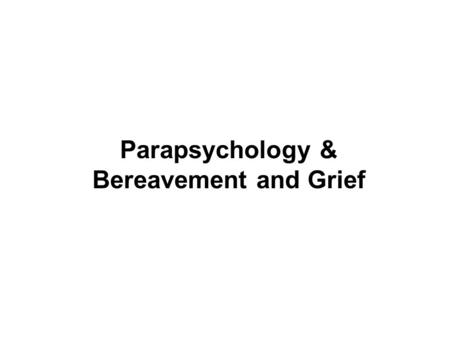 Parapsychology & Bereavement and Grief. I. Pseudo Psychology: a subcategory of pseudoscience; material that does not adhere to the standards of psychology.