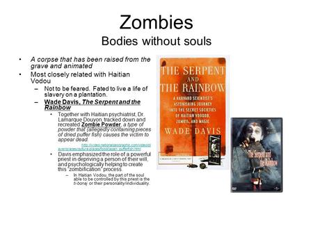 Zombies Bodies without souls A corpse that has been raised from the grave and animated Most closely related with Haitian Vodou –Not to be feared. Fated.