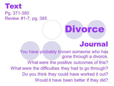 Divorce Journal You have probably known someone who has gone through a divorce. What were the positive outcomes of this? What were the difficulties they.