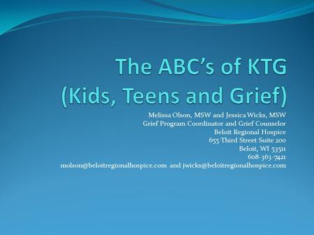 Melissa Olson, MSW and Jessica Wicks, MSW Grief Program Coordinator and Grief Counselor Beloit Regional Hospice 655 Third Street Suite 200 Beloit, WI 53511.