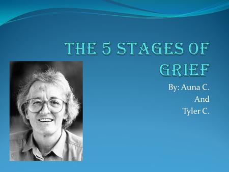 By: Auna C. And Tyler C.. Elizabeth Kubler-Ross She was born July 8, 1926 and died August 24, 2004 A swiss born psychiatrist Author of the groundbreaking.