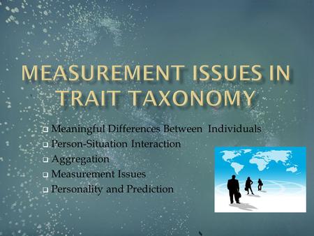  Meaningful Differences Between Individuals  Person-Situation Interaction  Aggregation  Measurement Issues  Personality and Prediction.