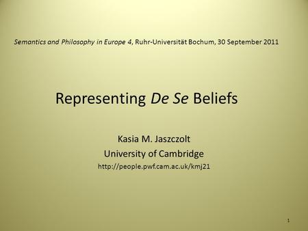 Semantics and Philosophy in Europe 4, Ruhr-Universität Bochum, 30 September 2011 Representing De Se Beliefs Kasia M. Jaszczolt University of Cambridge.