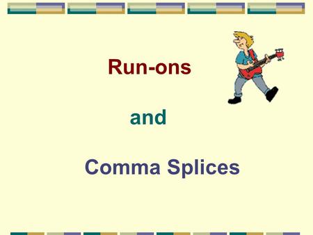 Run-ons and Comma Splices. Run On Nora loves chocolate she can’t stop eating Hershey’s Kisses.