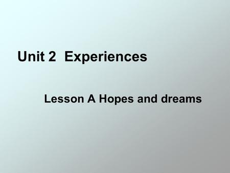 Unit 2 Experiences Lesson A Hopes and dreams. A couple of: a few; several; small number Windsurfing: the sport of riding on sailboards Scuba diving: Lesson.